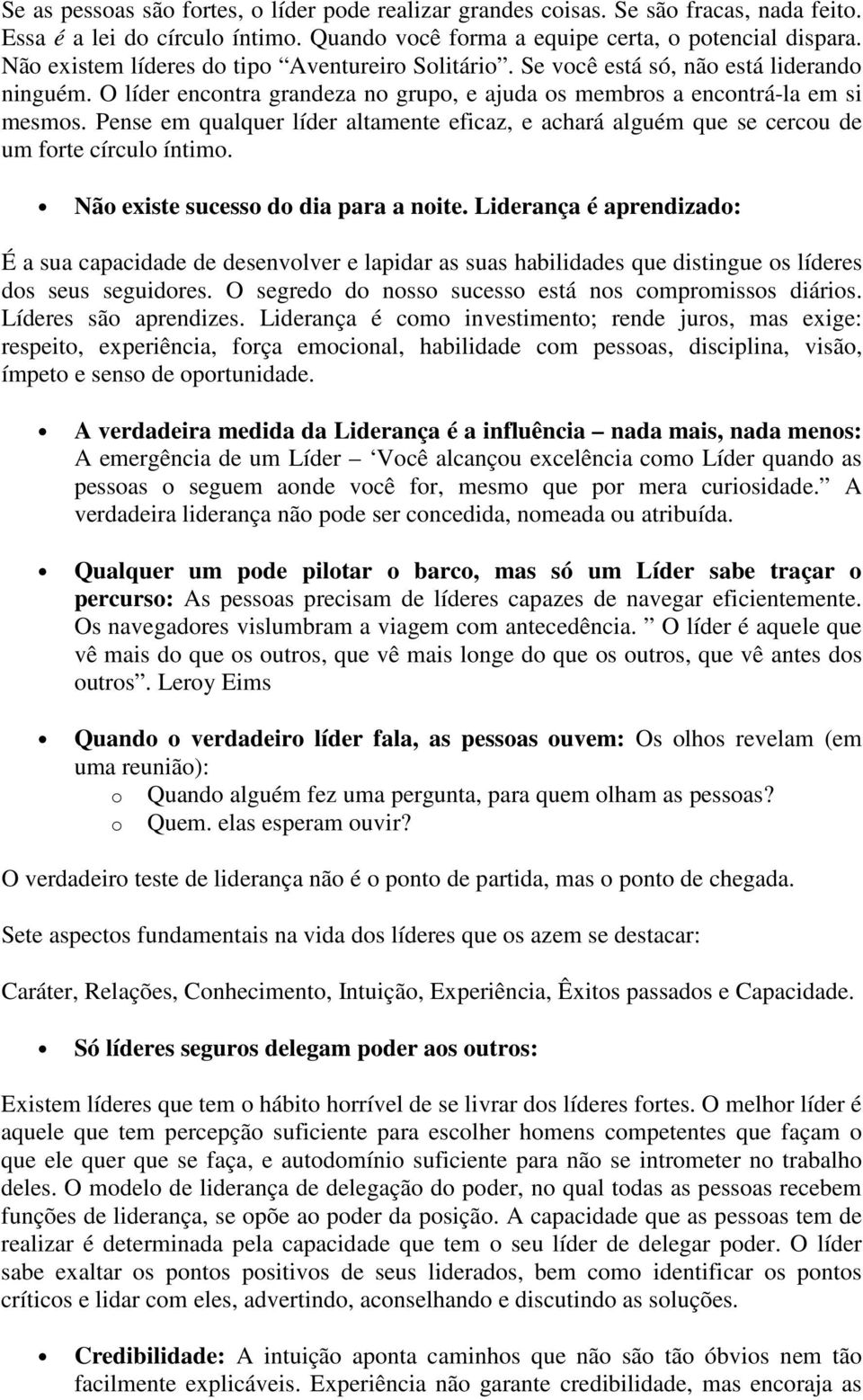 Pense em qualquer líder altamente eficaz, e achará alguém que se cercou de um forte círculo íntimo. Não existe sucesso do dia para a noite.