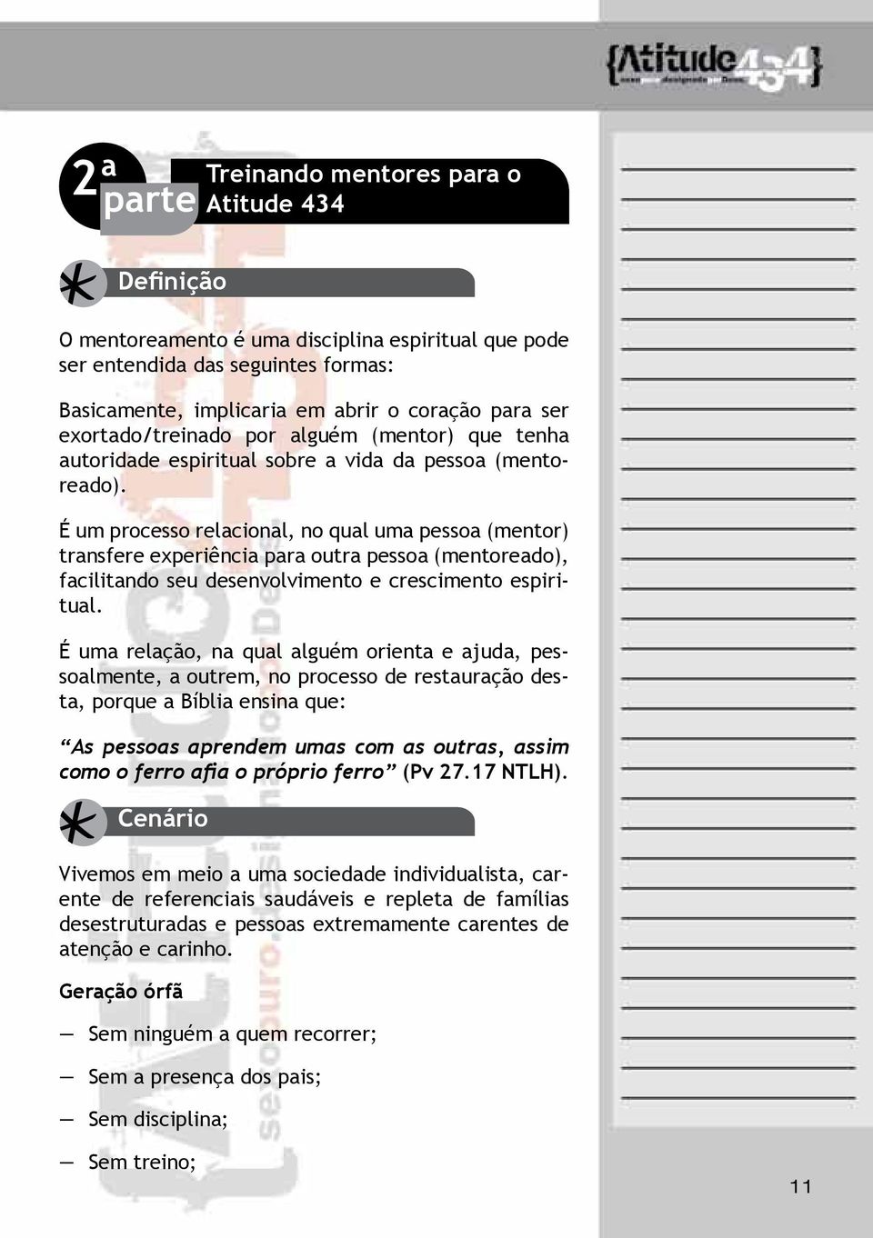 É um processo relacional, no qual uma pessoa (mentor) transfere experiência para outra pessoa (mentoreado), facilitando seu desenvolvimento e crescimento espiritual.