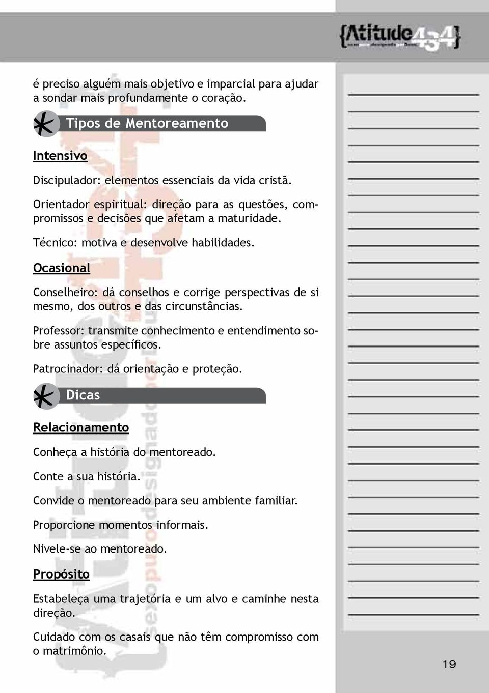 Ocasional Conselheiro: dá conselhos e corrige perspectivas de si mesmo, dos outros e das circunstâncias. Professor: transmite conhecimento e entendimento sobre assuntos específicos.