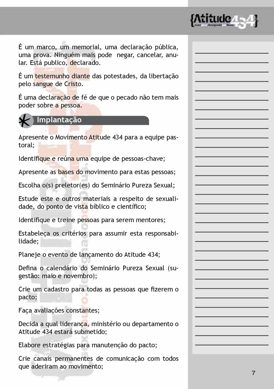 Identifique e reúna uma equipe de pessoas-chave; Implantação Apresente o Movimento Atitude 434 para a equipe pastoral; Apresente as bases do movimento para estas pessoas; Escolha o(s) preletor(es) do