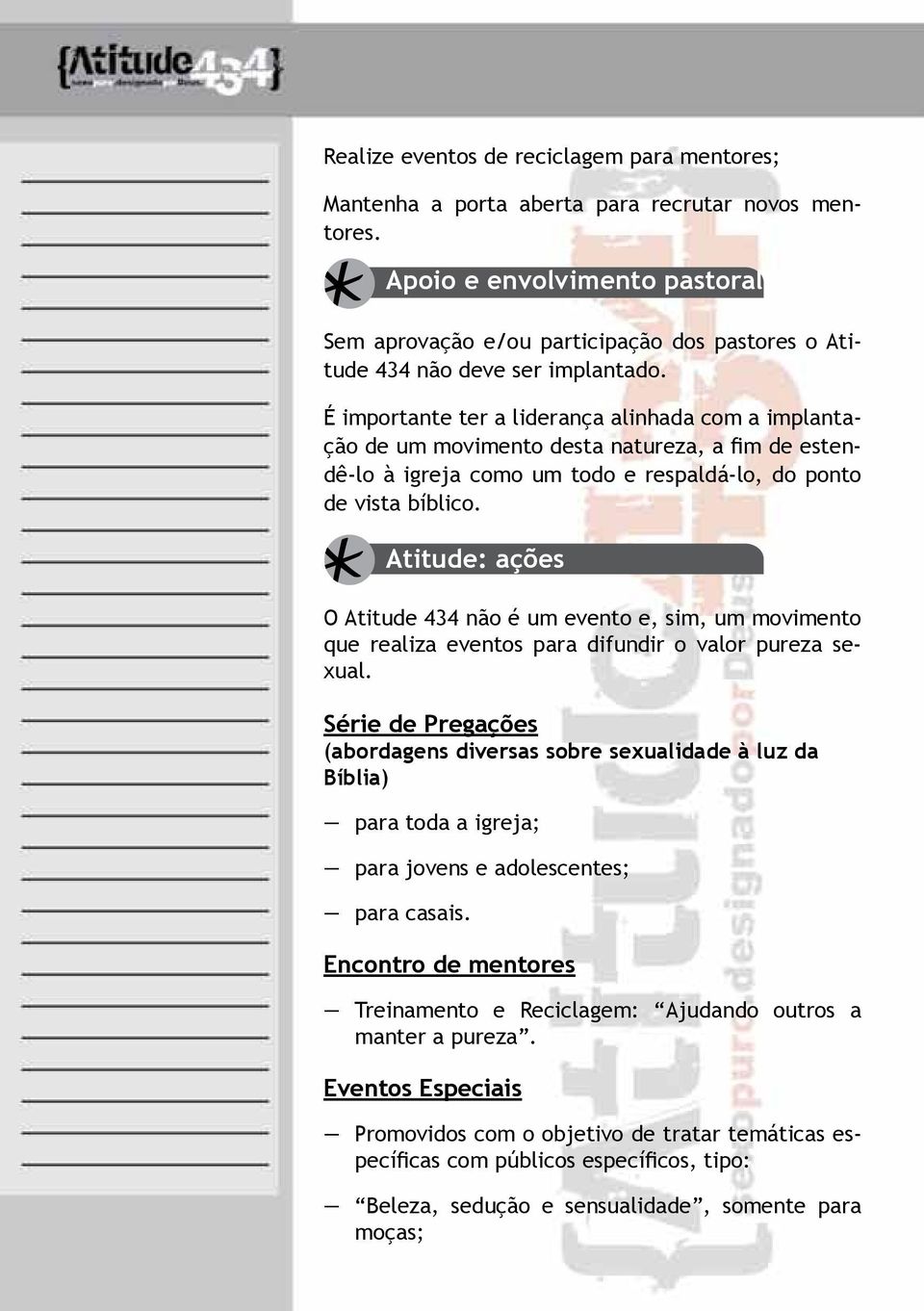 É importante ter a liderança alinhada com a implantação de um movimento desta natureza, a fim de estendê-lo à igreja como um todo e respaldá-lo, do ponto de vista bíblico.