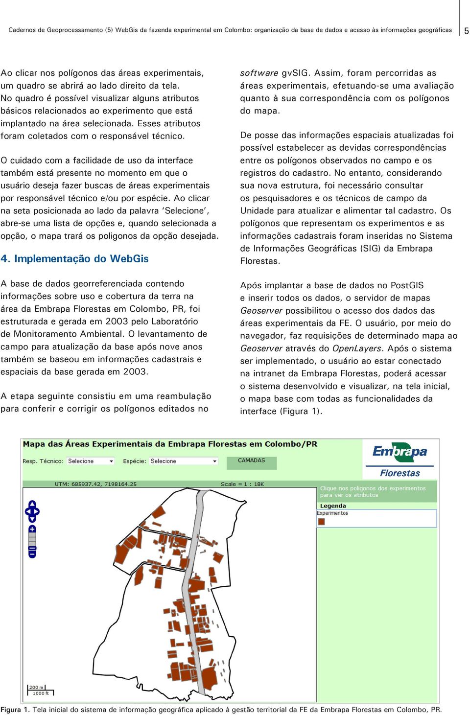 Esses atributos foram coletados com o responsável técnico.