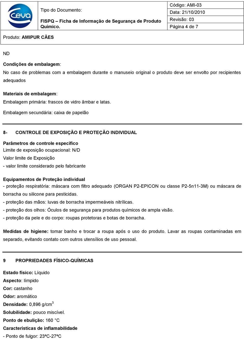 Embalagem secundária: caixa de papelão 8- CONTROLE DE EXPOSIÇÃO E PROTEÇÃO INDIVIDUAL Parâmetros de controle específico Limite de exposição ocupacional: N/D Valor limite de Exposição - valor limite