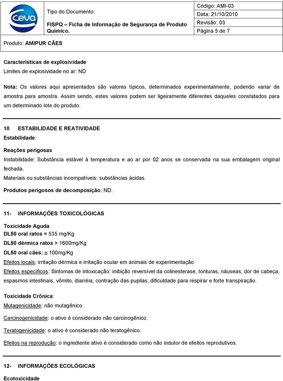 10 ESTABILIDADE E REATIVIDADE Estabilidade: Reações perigosas Instabilidade: Substância estável á temperatura e ao ar por 02 anos se conservada na sua embalagem original fechada.