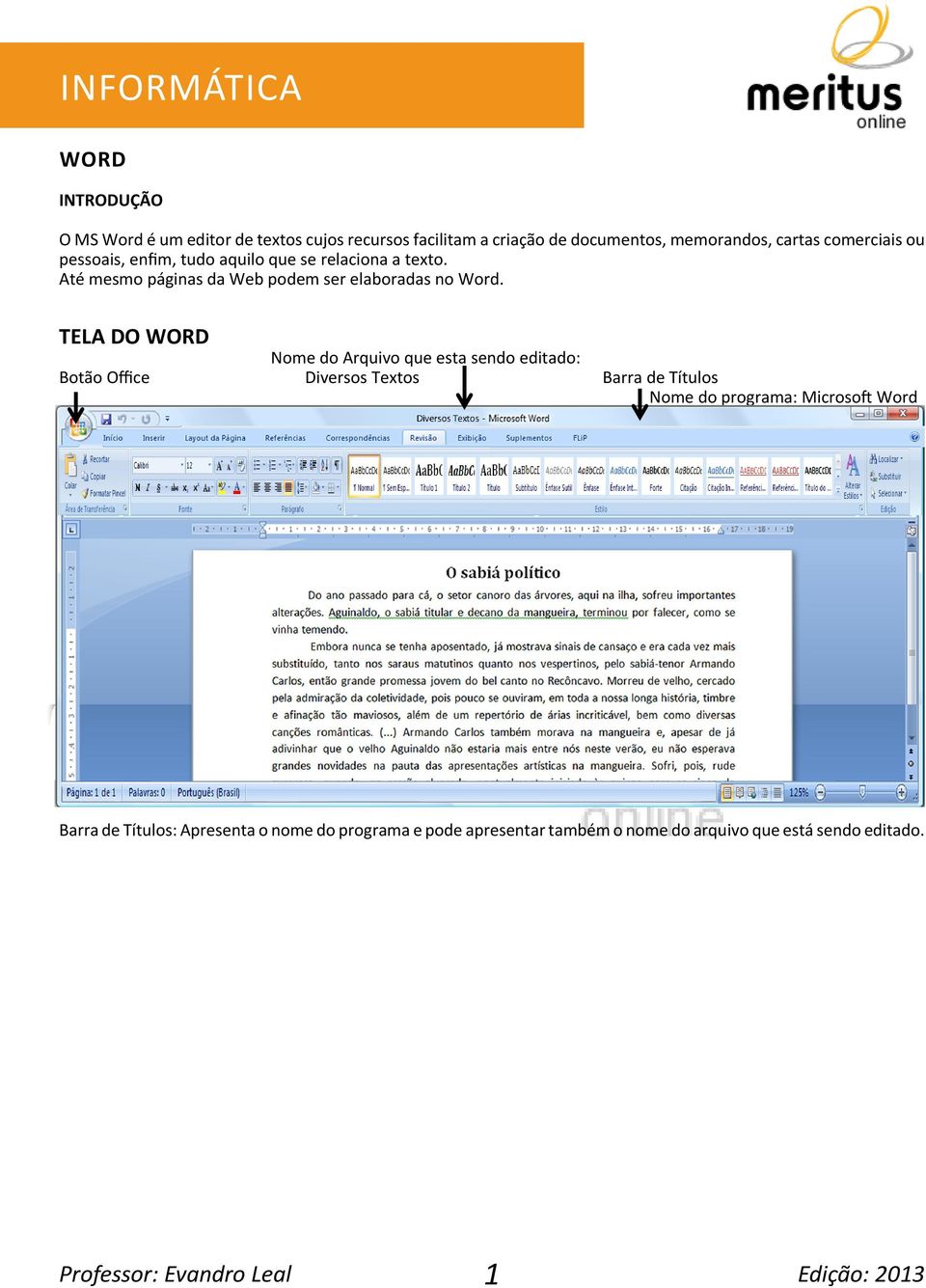 TELA DO WORD Nome do Arquivo que esta sendo editado: Botão Office Diversos Textos Barra de Títulos Nome do programa: Microsoft