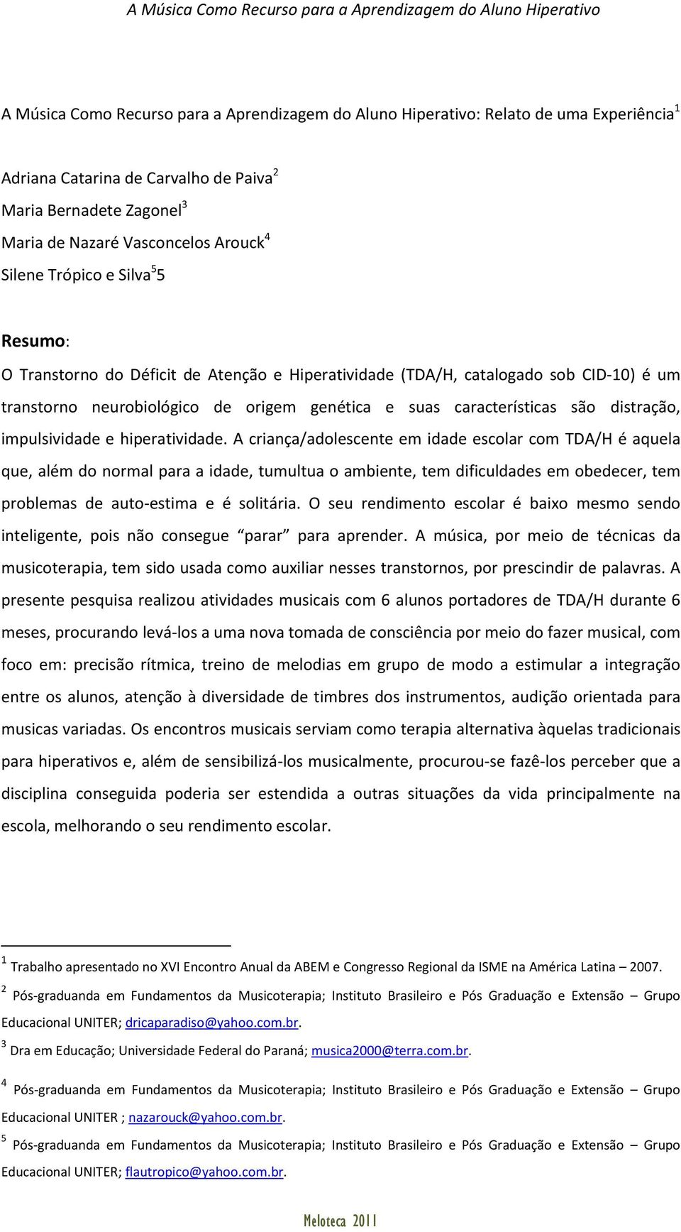 distração, impulsividade e hiperatividade.