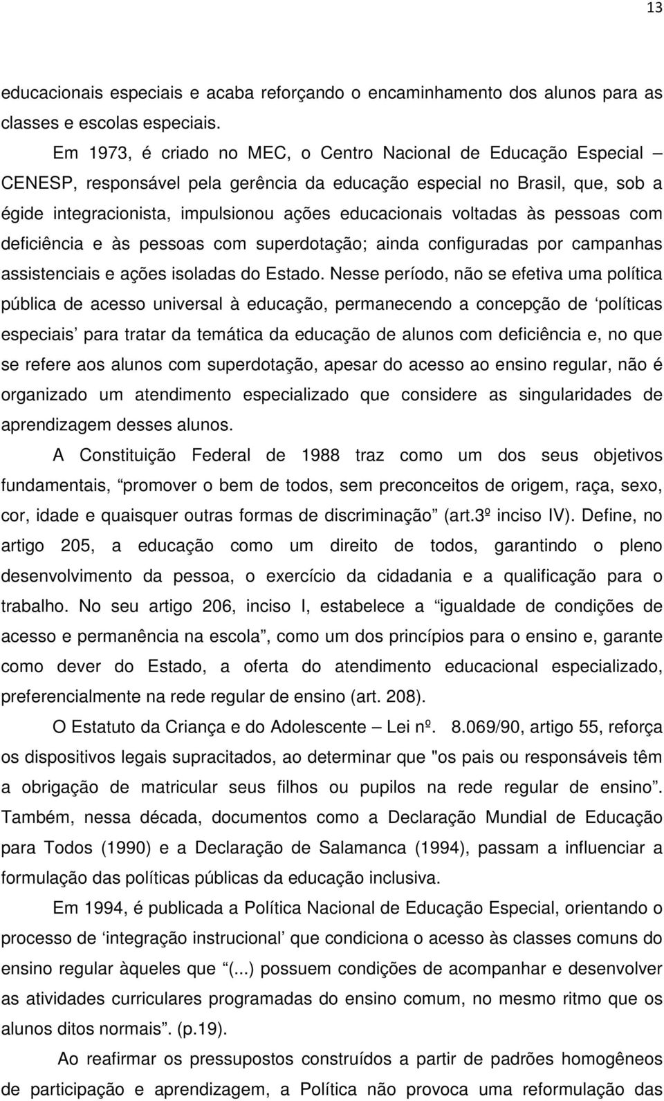 voltadas às pessoas com deficiência e às pessoas com superdotação; ainda configuradas por campanhas assistenciais e ações isoladas do Estado.