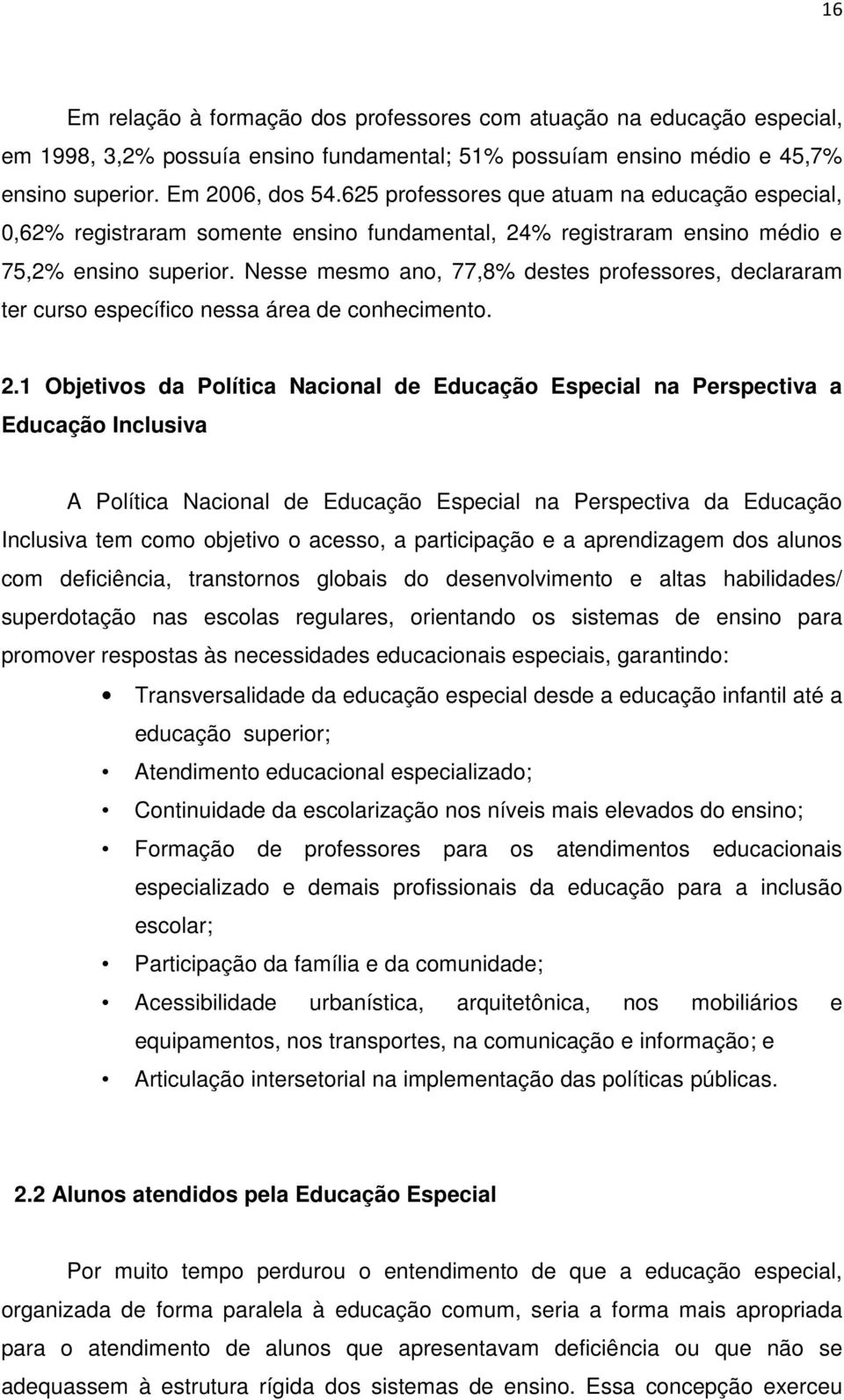 Nesse mesmo ano, 77,8% destes professores, declararam ter curso específico nessa área de conhecimento. 2.