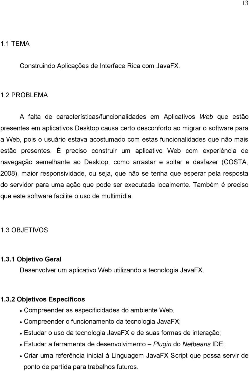 É preciso construir um aplicativo Web com experiência de navegação semelhante ao Desktop, como arrastar e soltar e desfazer (COSTA, 2008), maior responsividade, ou seja, que não se tenha que esperar