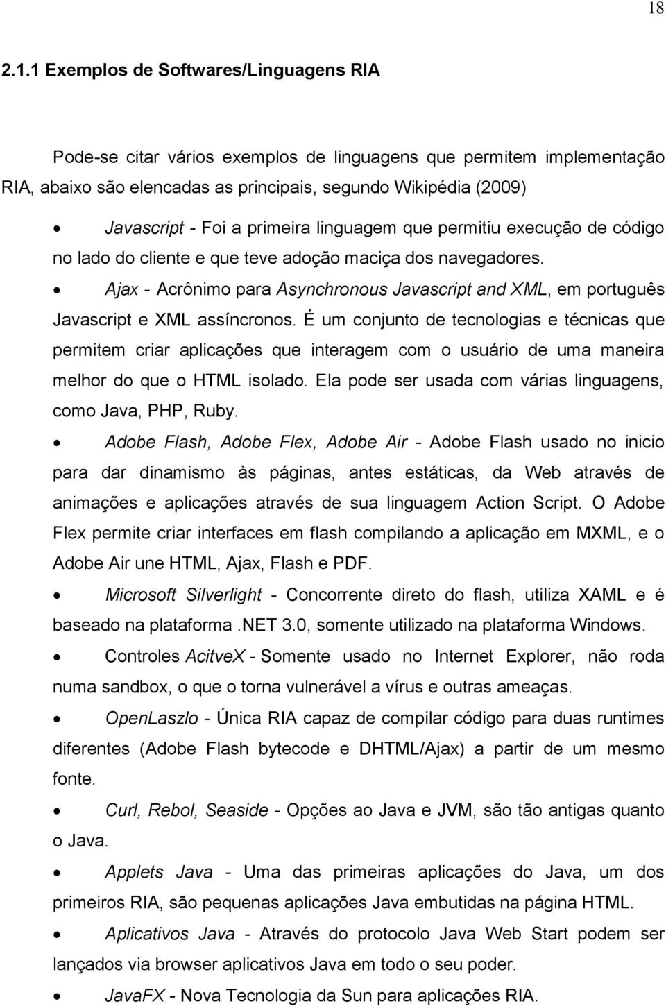 Ajax - Acrônimo para Asynchronous Javascript and XML, em português Javascript e XML assíncronos.