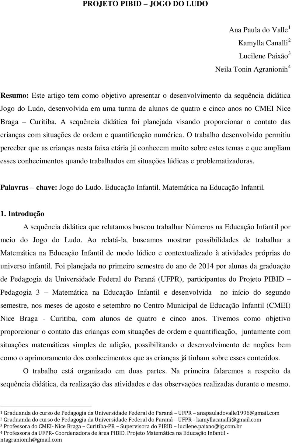 A sequência didática foi planejada visando proporcionar o contato das crianças com situações de ordem e quantificação numérica.