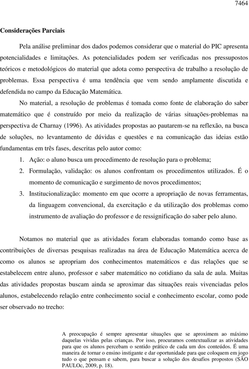 Essa perspectiva é uma tendência que vem sendo amplamente discutida e defendida no campo da Educação Matemática.