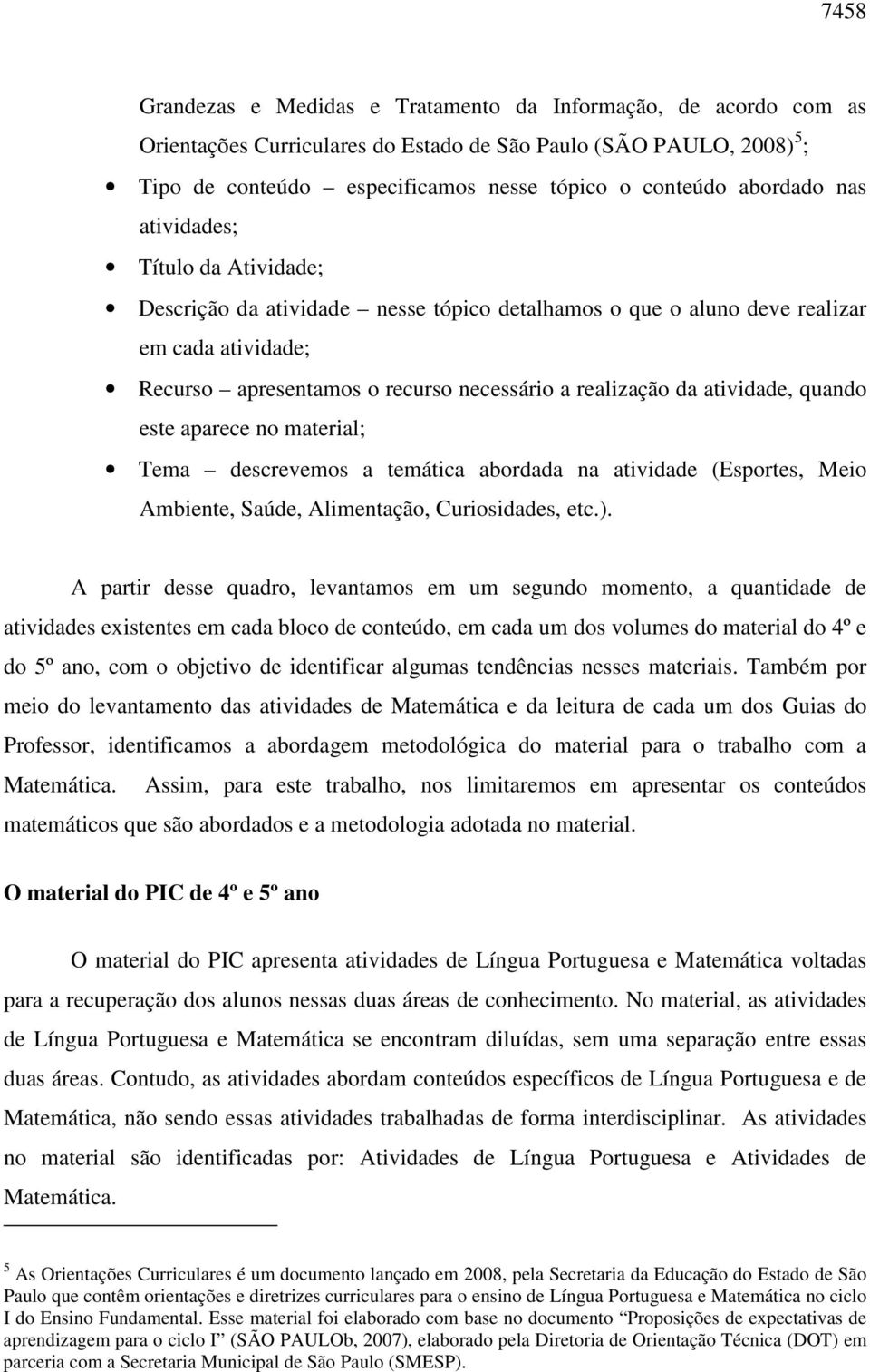 atividade, quando este aparece no material; Tema descrevemos a temática abordada na atividade (Esportes, Meio Ambiente, Saúde, Alimentação, Curiosidades, etc.).