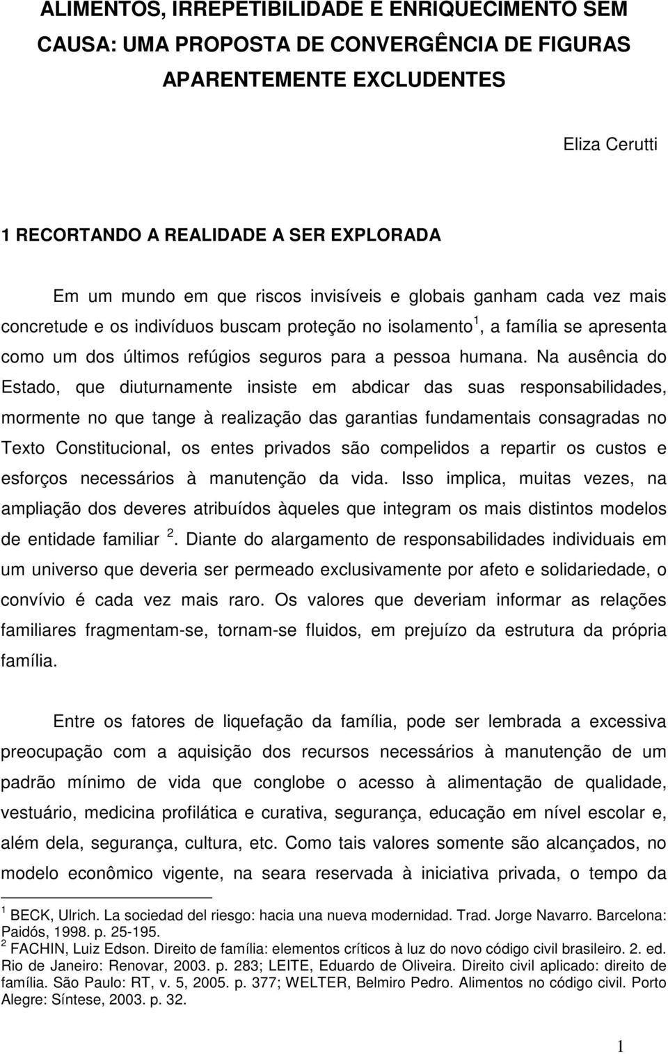 Na ausência do Estado, que diuturnamente insiste em abdicar das suas responsabilidades, mormente no que tange à realização das garantias fundamentais consagradas no Texto Constitucional, os entes