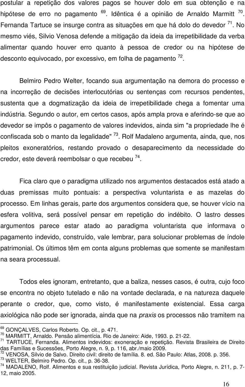 No mesmo viés, Silvio Venosa defende a mitigação da ideia da irrepetibilidade da verba alimentar quando houver erro quanto à pessoa de credor ou na hipótese de desconto equivocado, por excessivo, em