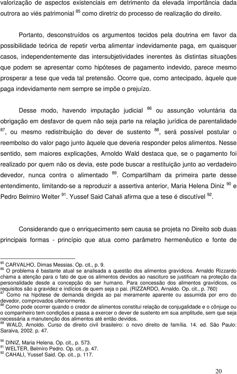 intersubjetividades inerentes às distintas situações que podem se apresentar como hipóteses de pagamento indevido, parece mesmo prosperar a tese que veda tal pretensão.