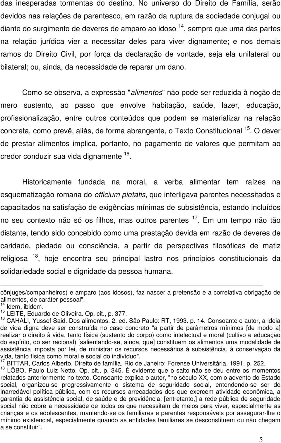 partes na relação jurídica vier a necessitar deles para viver dignamente; e nos demais ramos do Direito Civil, por força da declaração de vontade, seja ela unilateral ou bilateral; ou, ainda, da