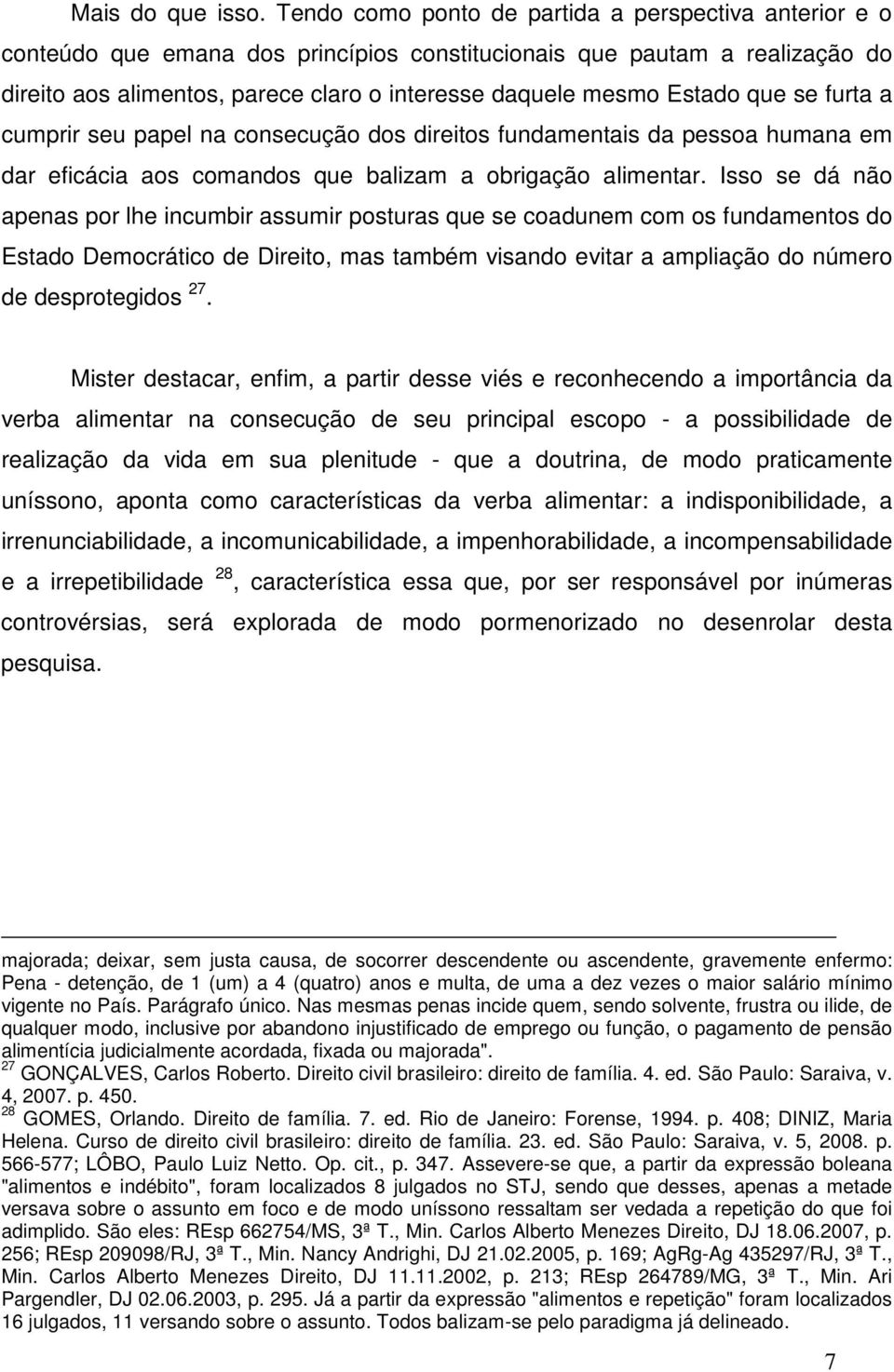 Estado que se furta a cumprir seu papel na consecução dos direitos fundamentais da pessoa humana em dar eficácia aos comandos que balizam a obrigação alimentar.