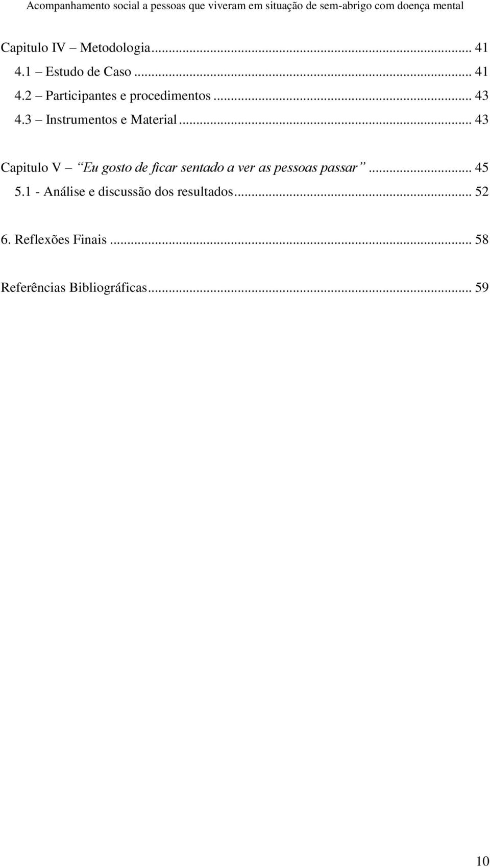 .. 43 Capitulo V Eu gosto de ficar sentado a ver as pessoas passar... 45 5.