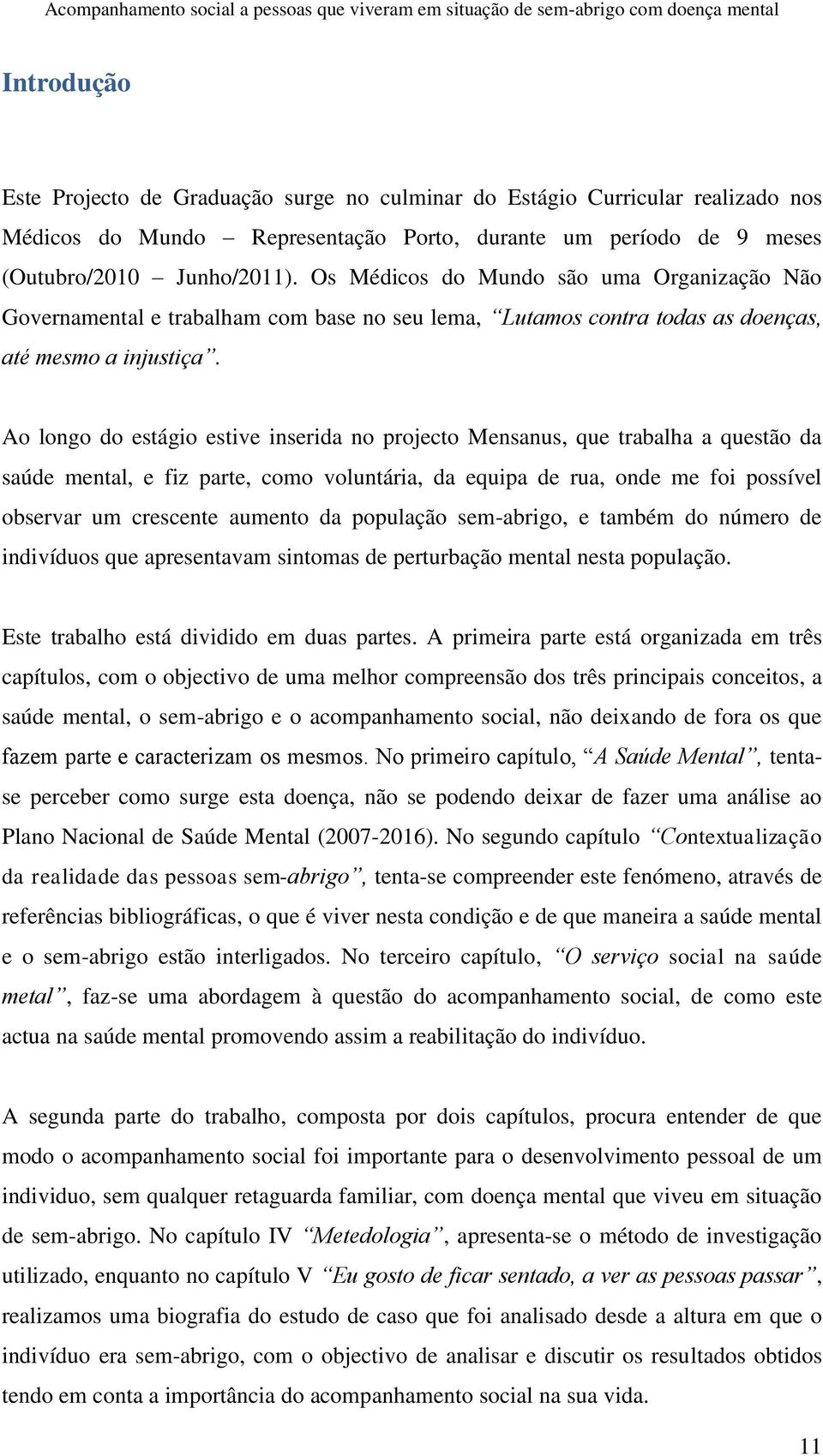 Ao longo do estágio estive inserida no projecto Mensanus, que trabalha a questão da saúde mental, e fiz parte, como voluntária, da equipa de rua, onde me foi possível observar um crescente aumento da