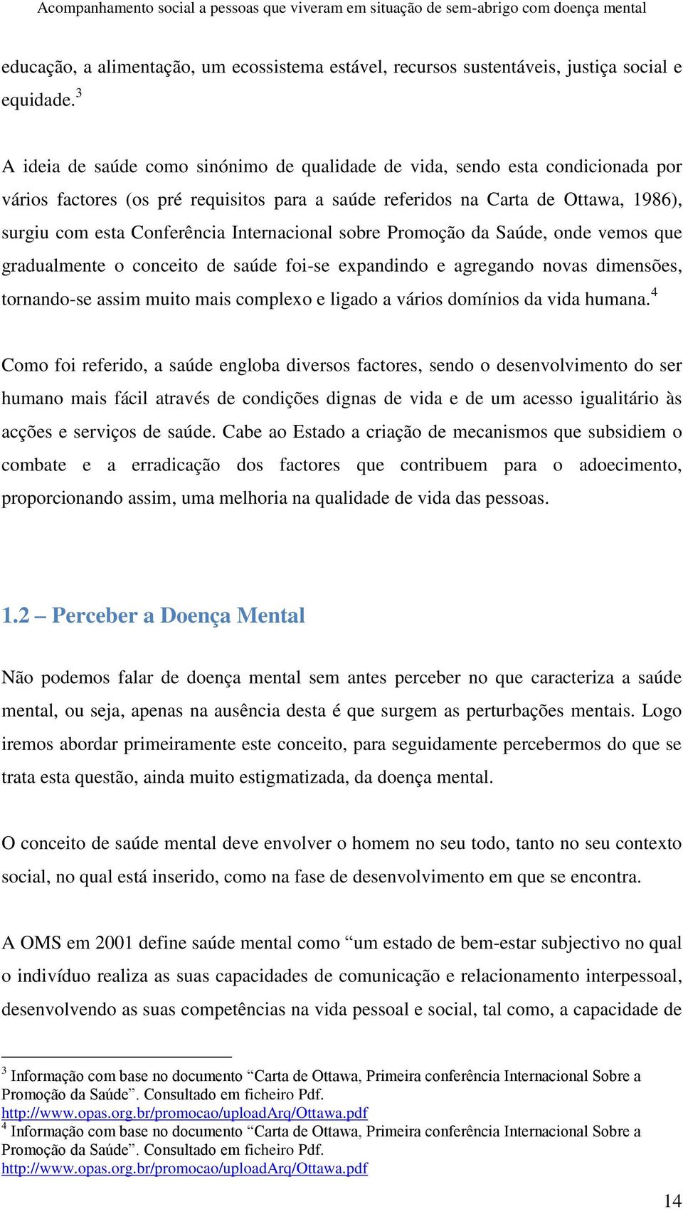 Internacional sobre Promoção da Saúde, onde vemos que gradualmente o conceito de saúde foi-se expandindo e agregando novas dimensões, tornando-se assim muito mais complexo e ligado a vários domínios