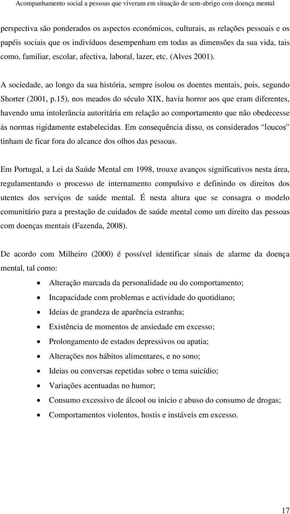 15), nos meados do século XIX, havia horror aos que eram diferentes, havendo uma intolerância autoritária em relação ao comportamento que não obedecesse às normas rigidamente estabelecidas.