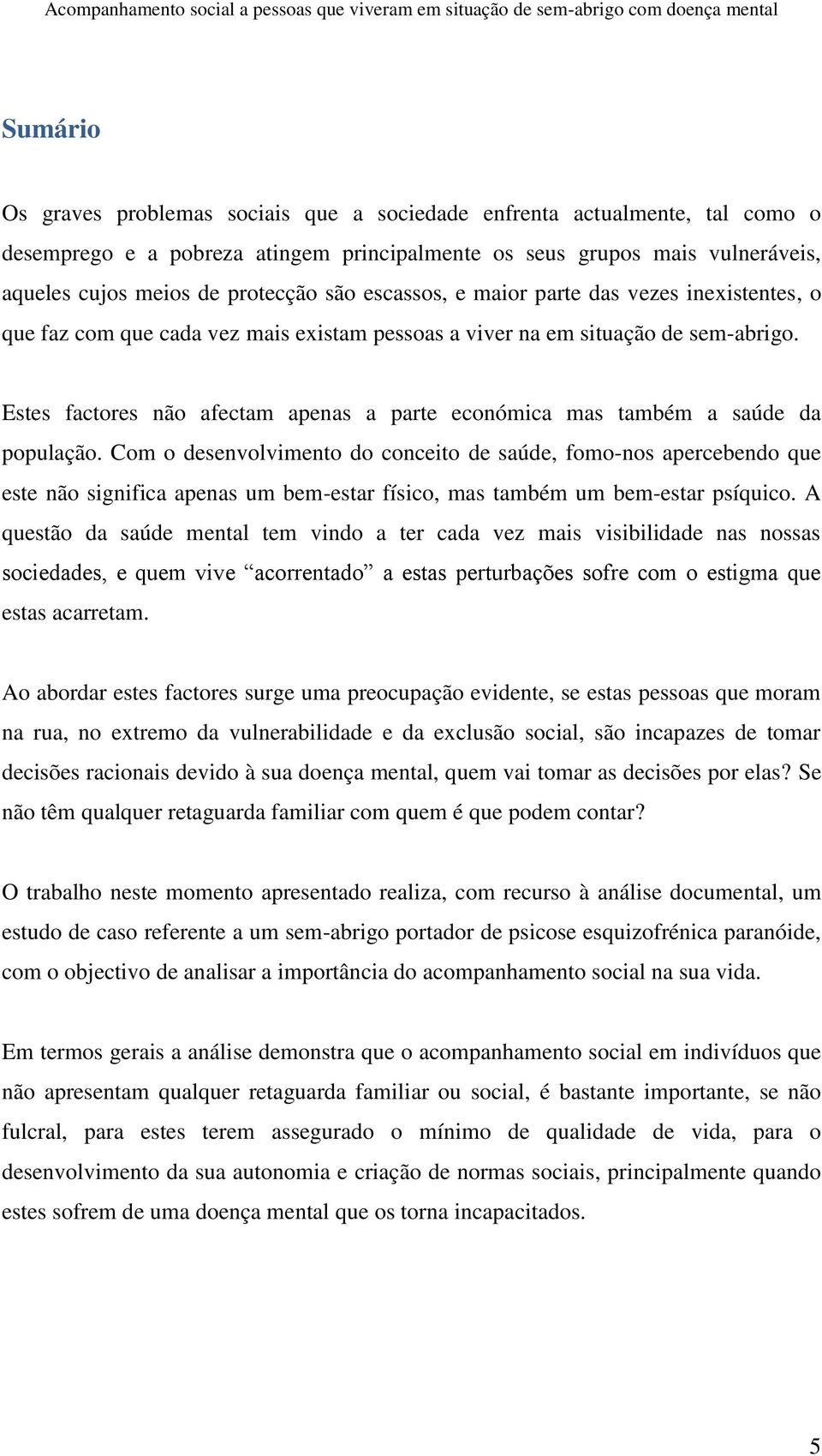 Estes factores não afectam apenas a parte económica mas também a saúde da população.