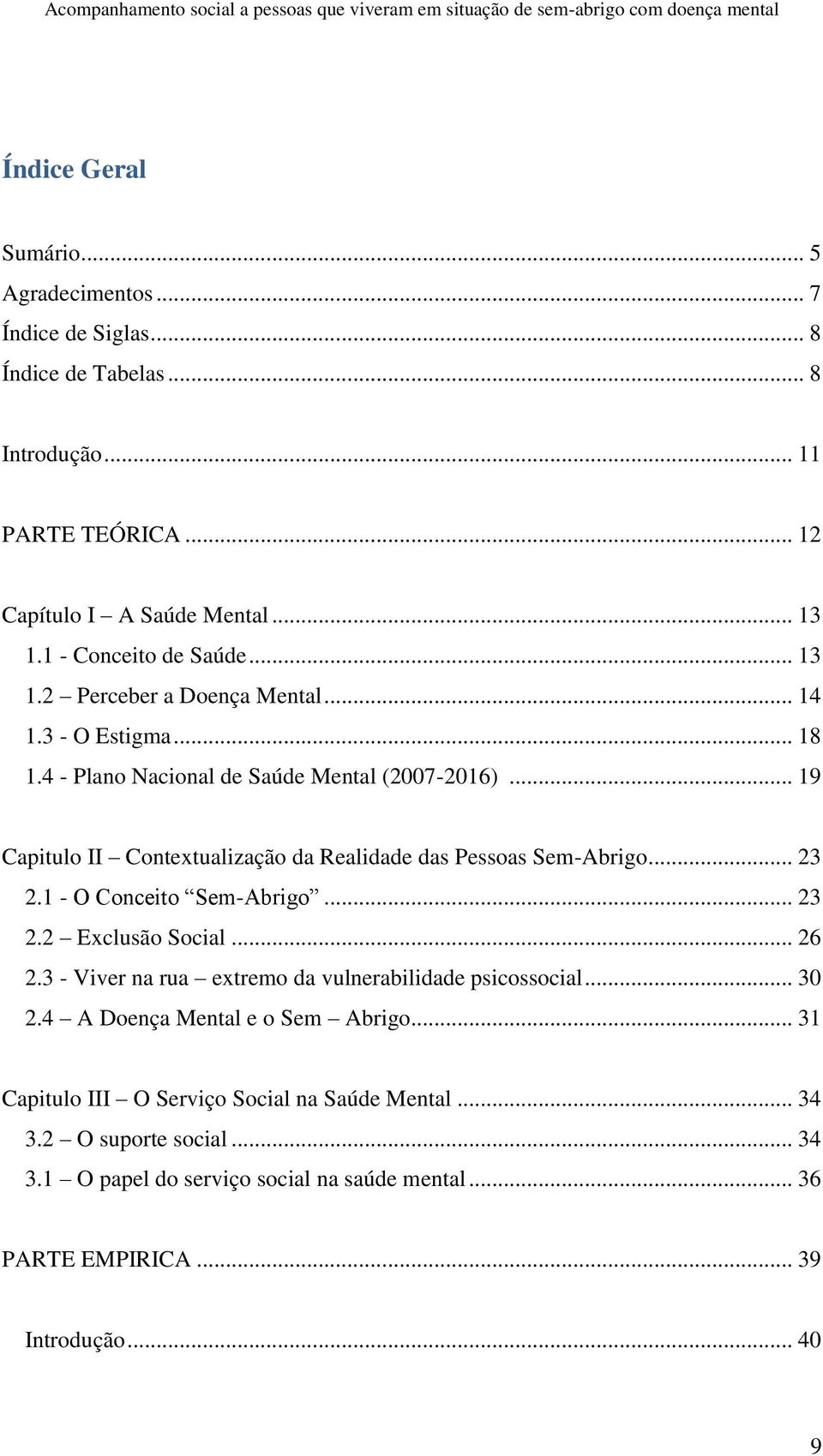 .. 19 Capitulo II Contextualização da Realidade das Pessoas Sem-Abrigo... 23 2.1 - O Conceito Sem-Abrigo... 23 2.2 Exclusão Social... 26 2.