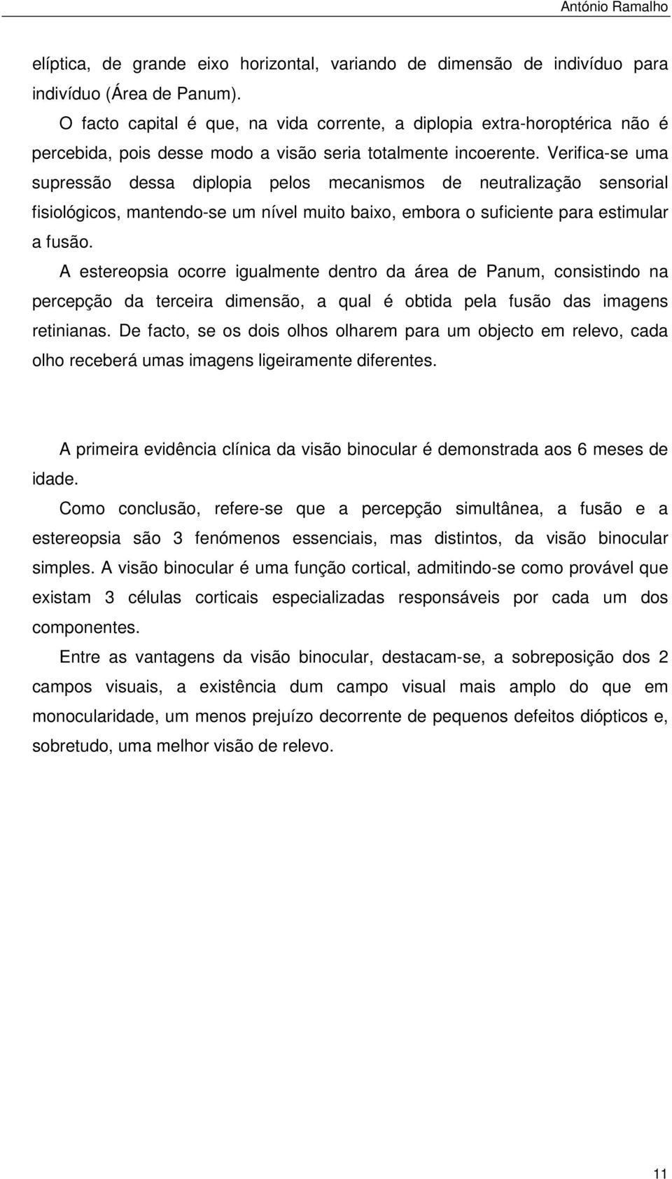 Verifica-se uma supressão dessa diplopia pelos mecanismos de neutralização sensorial fisiológicos, mantendo-se um nível muito baixo, embora o suficiente para estimular a fusão.