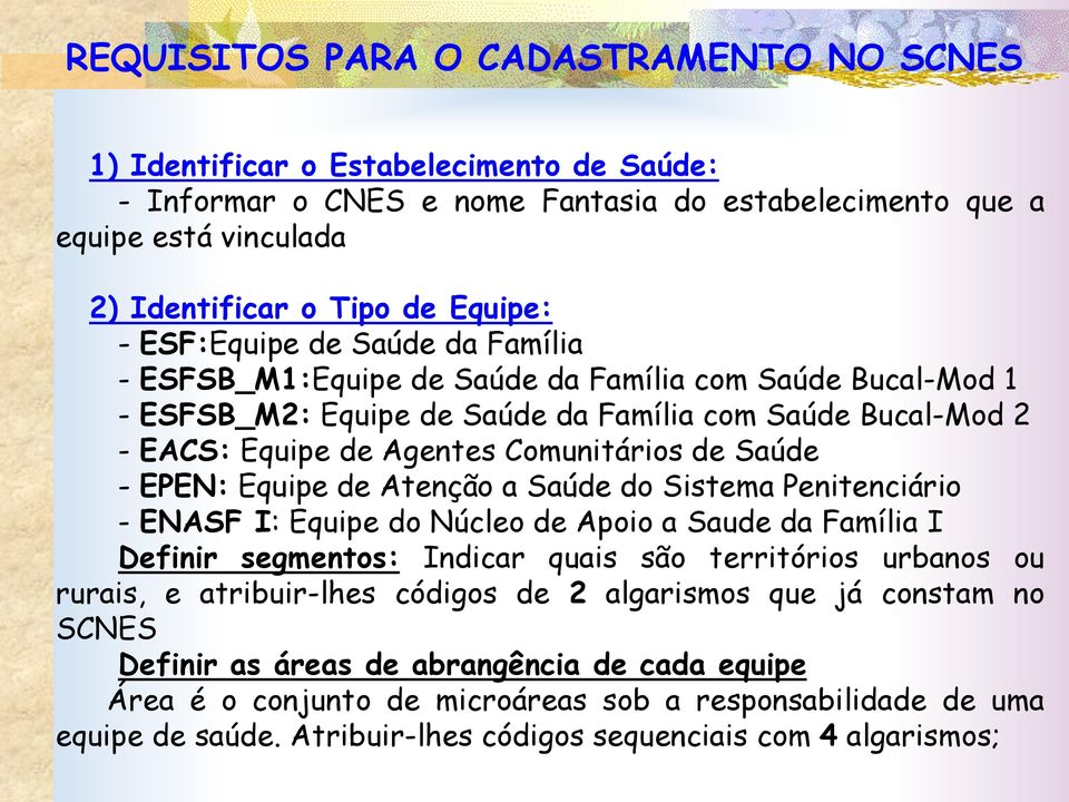 - EPEN: Equipe de Atenção a Saúde do Sistema Penitenciário - ENASF I: Equipe do Núcleo de Apoio a Saude da Família I Definir segmentos: Indicar quais são territórios urbanos ou rurais, e