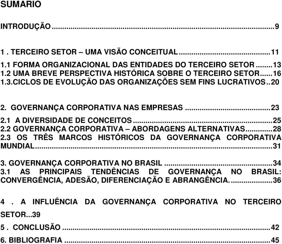 1 A DIVERSIDADE DE CONCEITOS... 25 2.2 GOVERNANÇA CORPORATIVA ABORDAGENS ALTERNATIVAS... 28 2.3 OS TRÊS MARCOS HISTÓRICOS DA GOVERNANÇA CORPORATIVA MUNDIAL... 31 3.