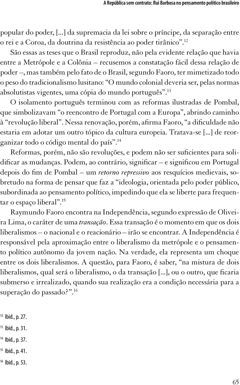 12 São essas as teses que o Brasil reproduz, não pela evidente relação que havia entre a Metrópole e a Colônia recusemos a constatação fácil dessa relação de poder, mas também pelo fato de o Brasil,