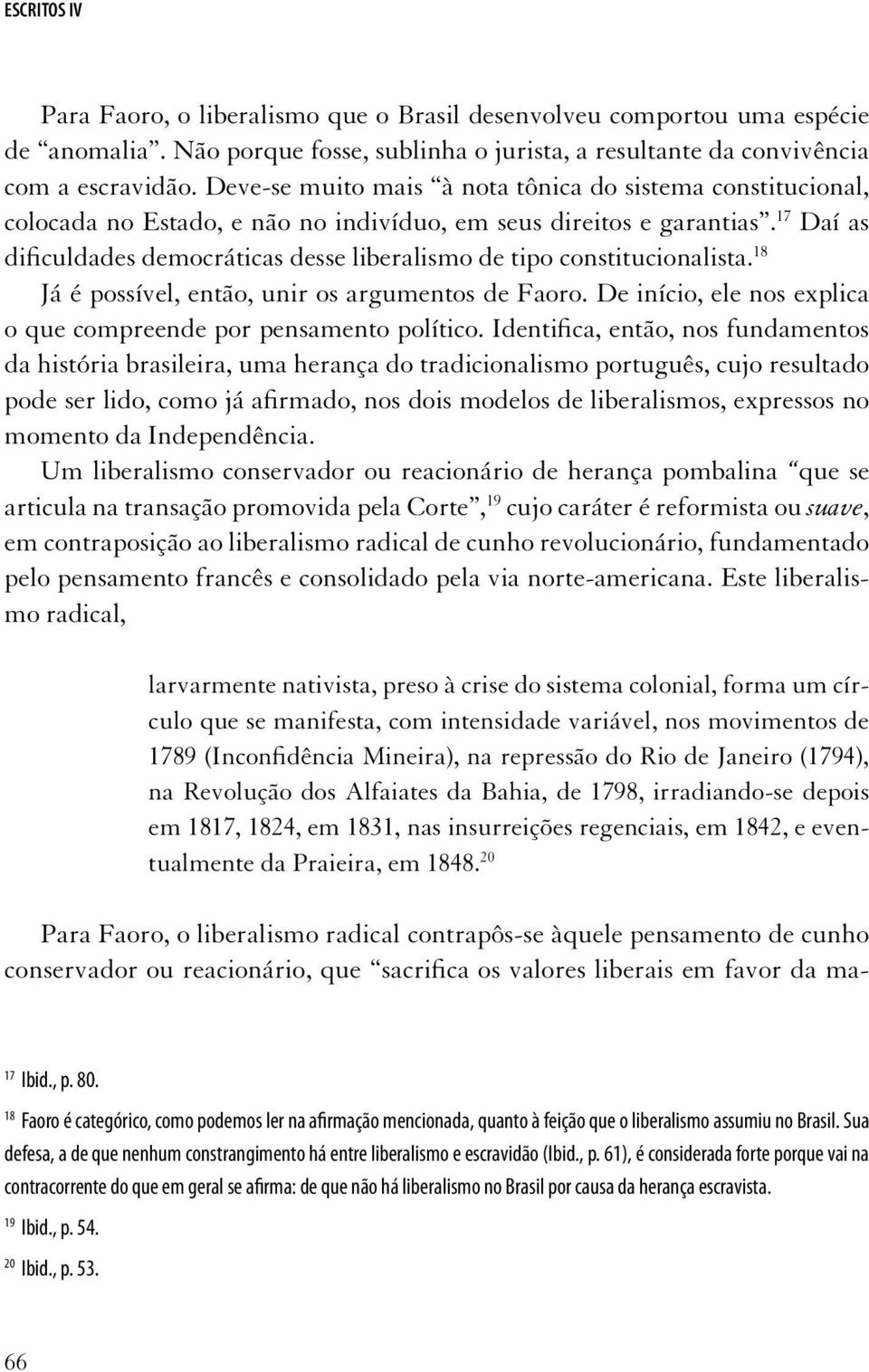 17 Daí as dificuldades democráticas desse liberalismo de tipo constitucionalista. 18 Já é possível, então, unir os argumentos de Faoro.