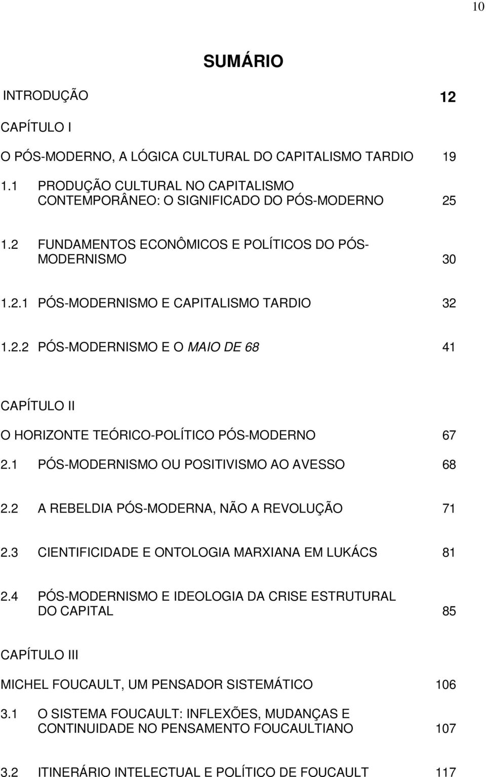 1 PÓS-MODERNISMO OU POSITIVISMO AO AVESSO 68 2.2 A REBELDIA PÓS-MODERNA, NÃO A REVOLUÇÃO 71 2.3 CIENTIFICIDADE E ONTOLOGIA MARXIANA EM LUKÁCS 81 2.