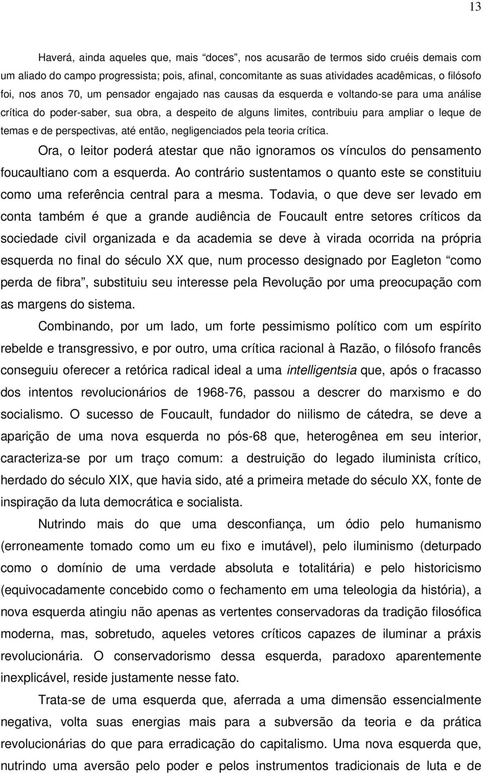 perspectivas, até então, negligenciados pela teoria crítica. Ora, o leitor poderá atestar que não ignoramos os vínculos do pensamento foucaultiano com a esquerda.