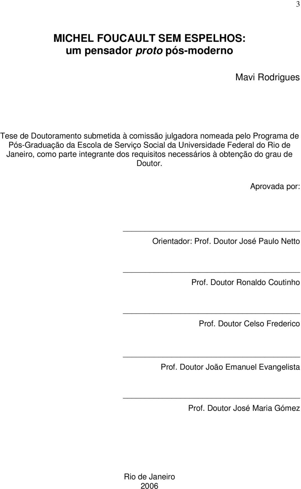 integrante dos requisitos necessários à obtenção do grau de Doutor. Aprovada por: Orientador: Prof. Doutor José Paulo Netto Prof.