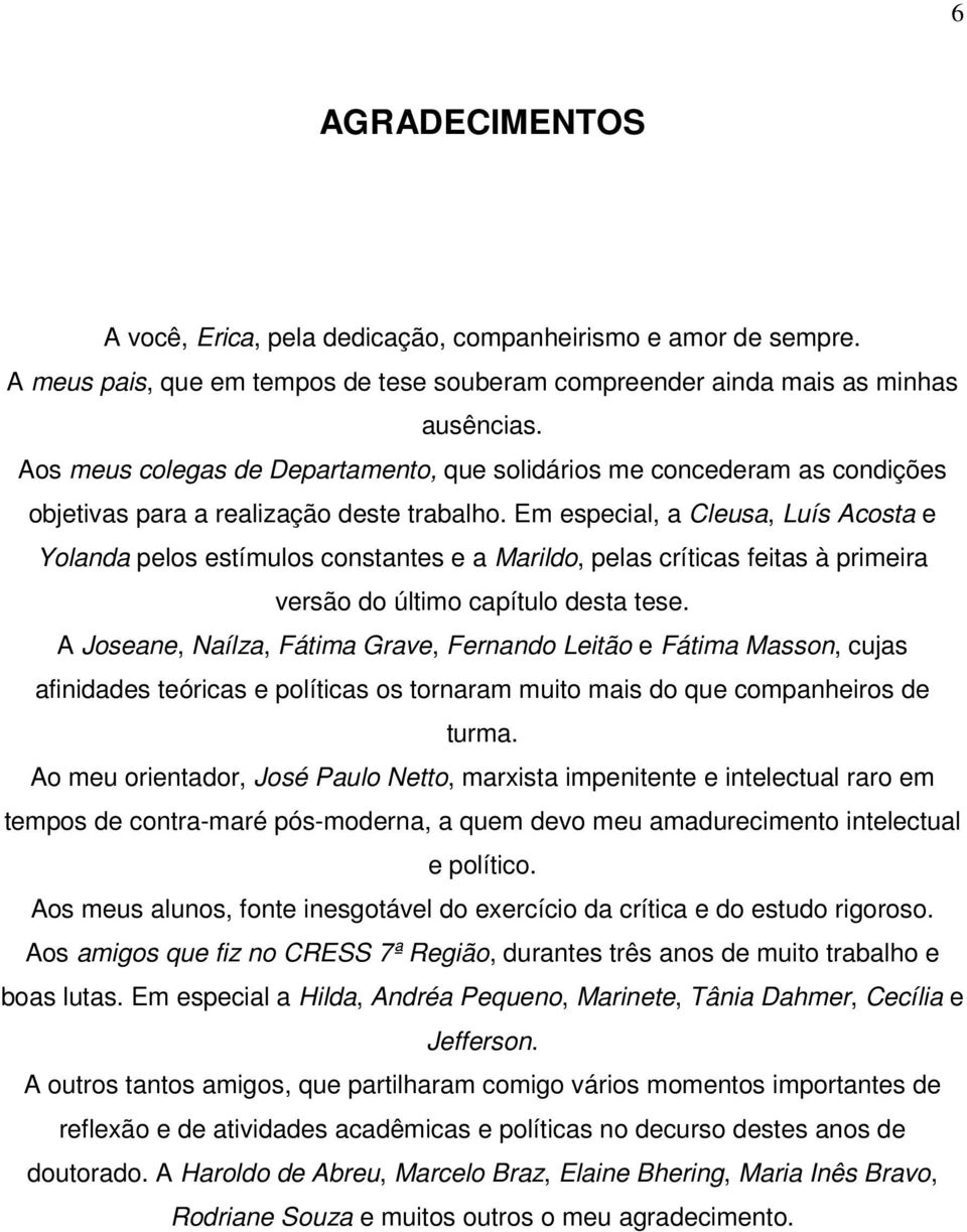 Em especial, a Cleusa, Luís Acosta e Yolanda pelos estímulos constantes e a Marildo, pelas críticas feitas à primeira versão do último capítulo desta tese.