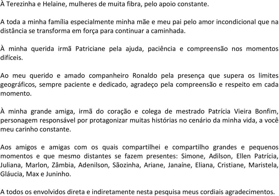 À minha querida irmã Patriciane pela ajuda, paciência e compreensão nos momentos difíceis.