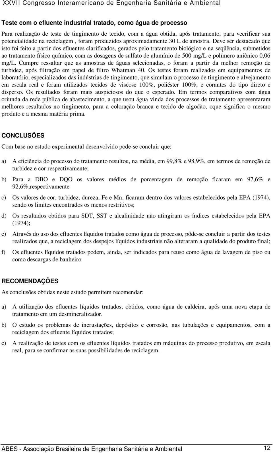 Deve ser destacado que isto foi feito a partir dos efluentes clarificados, gerados pelo tratamento biológico e na seqüência, submetidos ao tratamento físico químico, com as dosagens de sulfato de