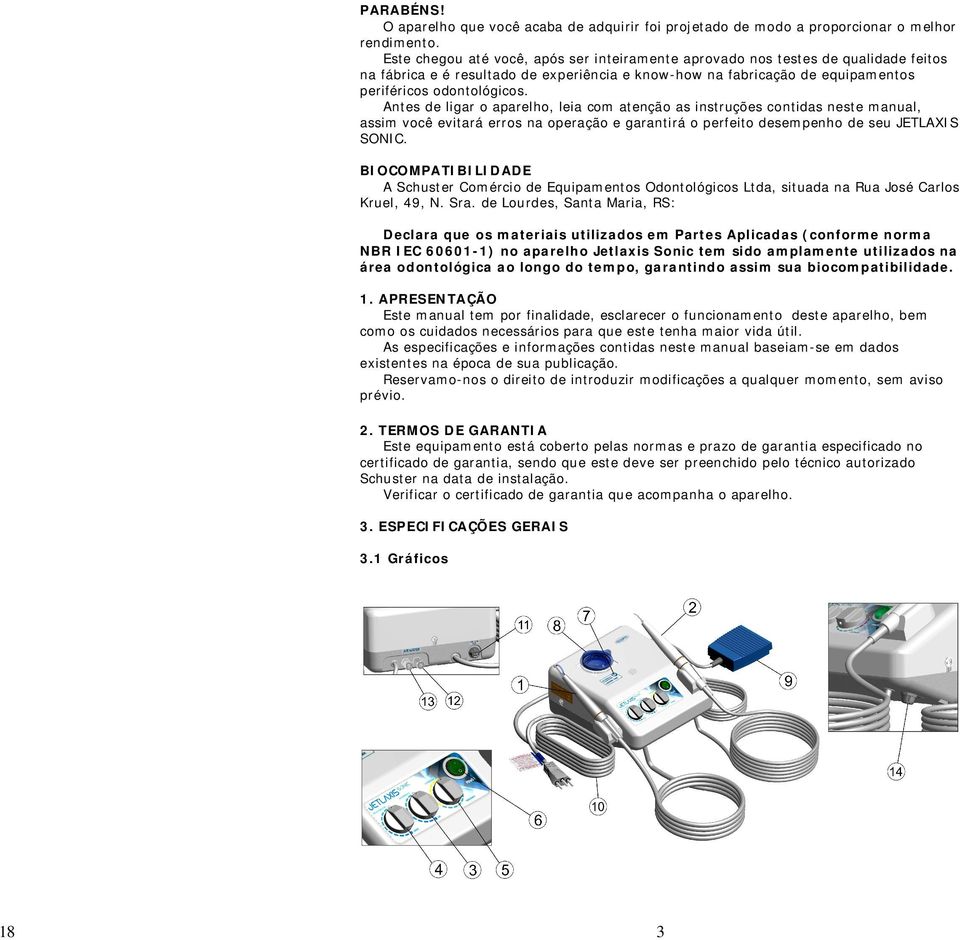 Antes de ligar o aparelho, leia com atenção as instruções contidas neste manual, assim você evitará erros na operação e garantirá o perfeito desempenho de seu JETLAXIS SONIC.