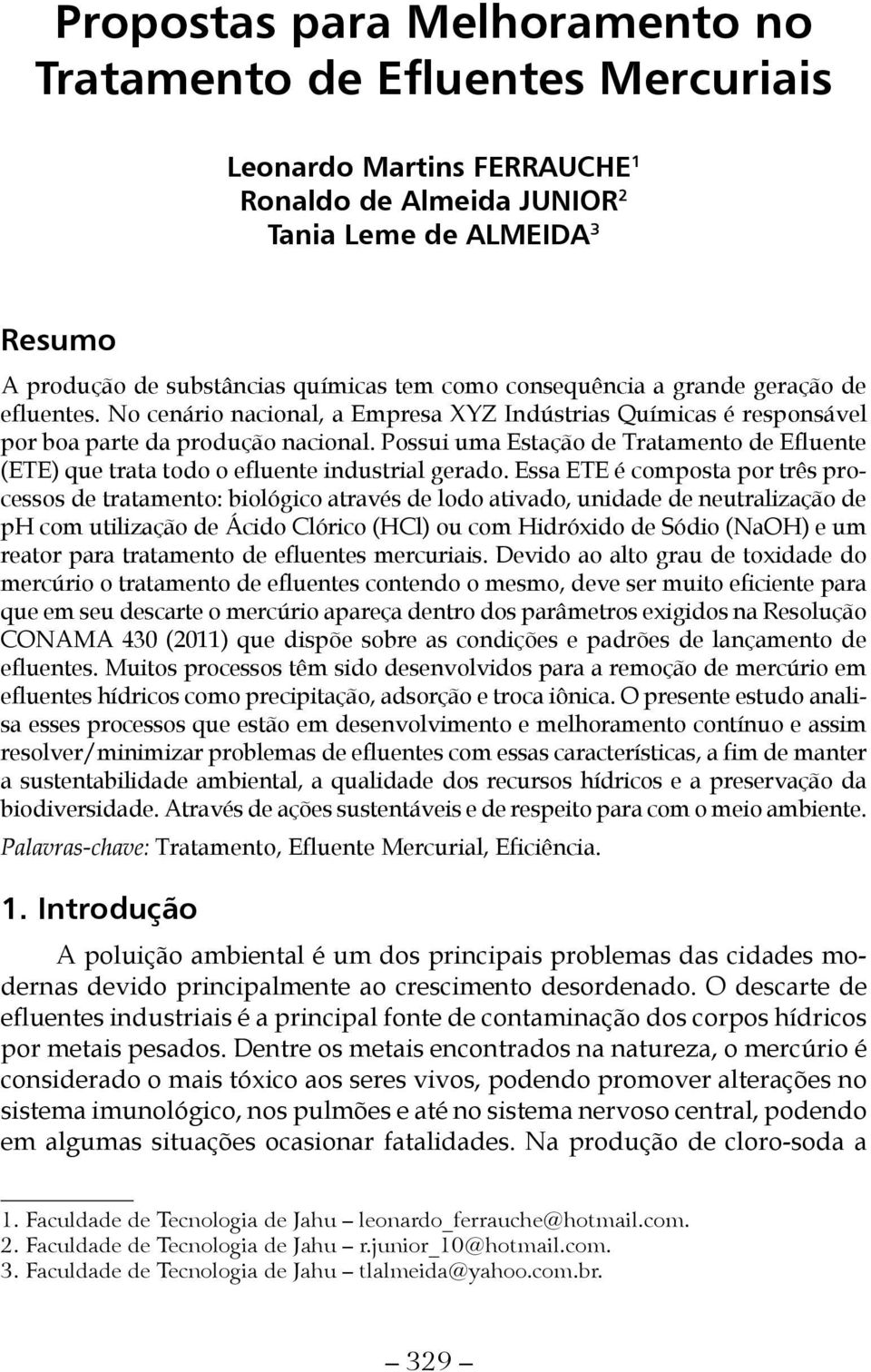 Possui uma Estação de Tratamento de Efluente (ETE) que trata todo o efluente industrial gerado.