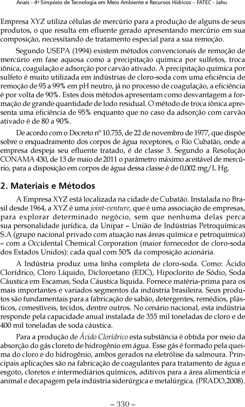 Segundo USEPA (1994) existem métodos convencionais de remoção de mercúrio em fase aquosa como a precipitação química por sulfetos, troca iônica, coagulação e adsorção por carvão ativado.