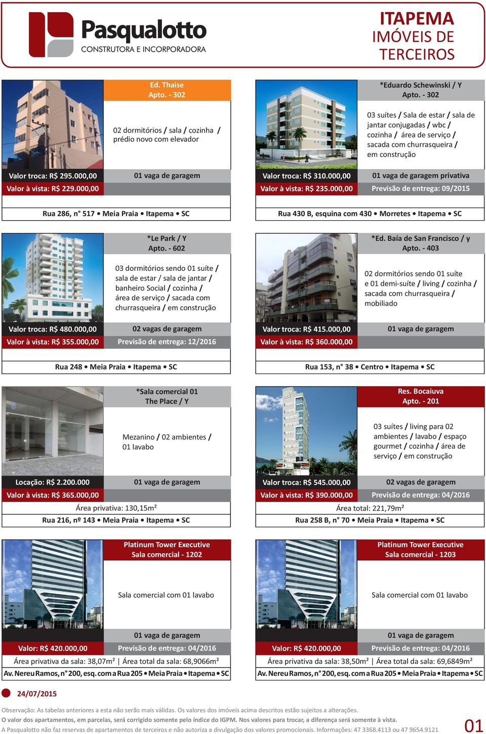 000,00 Previsão de entrega: 09/2015 Rua 286, n 517 Meia Praia Itapema SC Rua 430 B, esquina com 430 Morretes Itapema SC *Le Park / Y Apto.