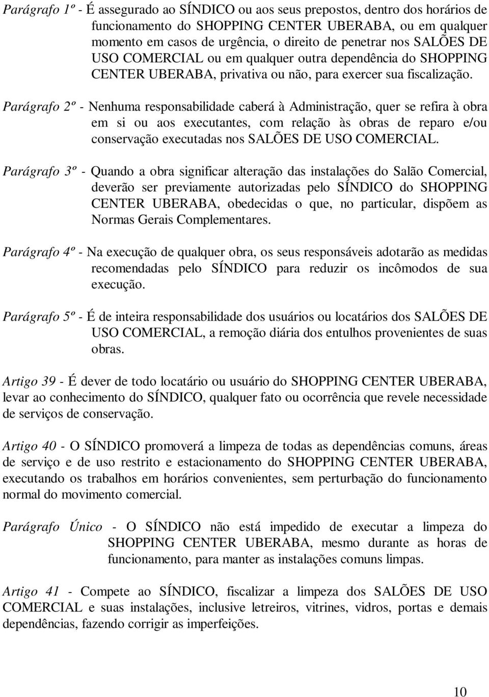 Parágrafo 2º - Nenhuma responsabilidade caberá à Administração, quer se refira à obra em si ou aos executantes, com relação às obras de reparo e/ou conservação executadas nos SALÕES DE USO COMERCIAL.