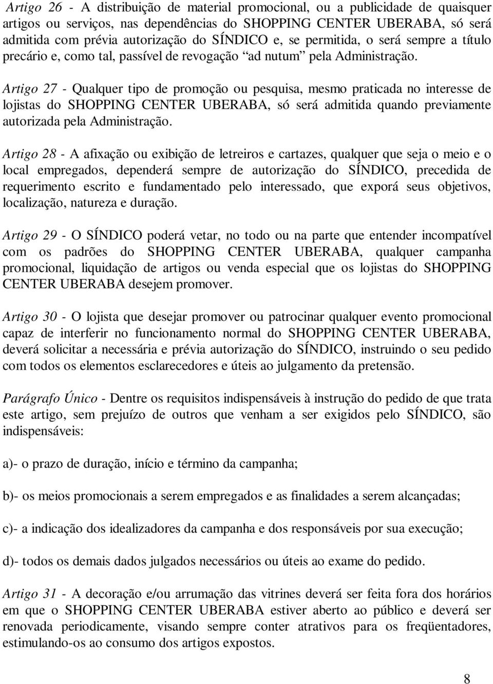 Artigo 27 - Qualquer tipo de promoção ou pesquisa, mesmo praticada no interesse de lojistas do SHOPPING CENTER UBERABA, só será admitida quando previamente autorizada pela Administração.