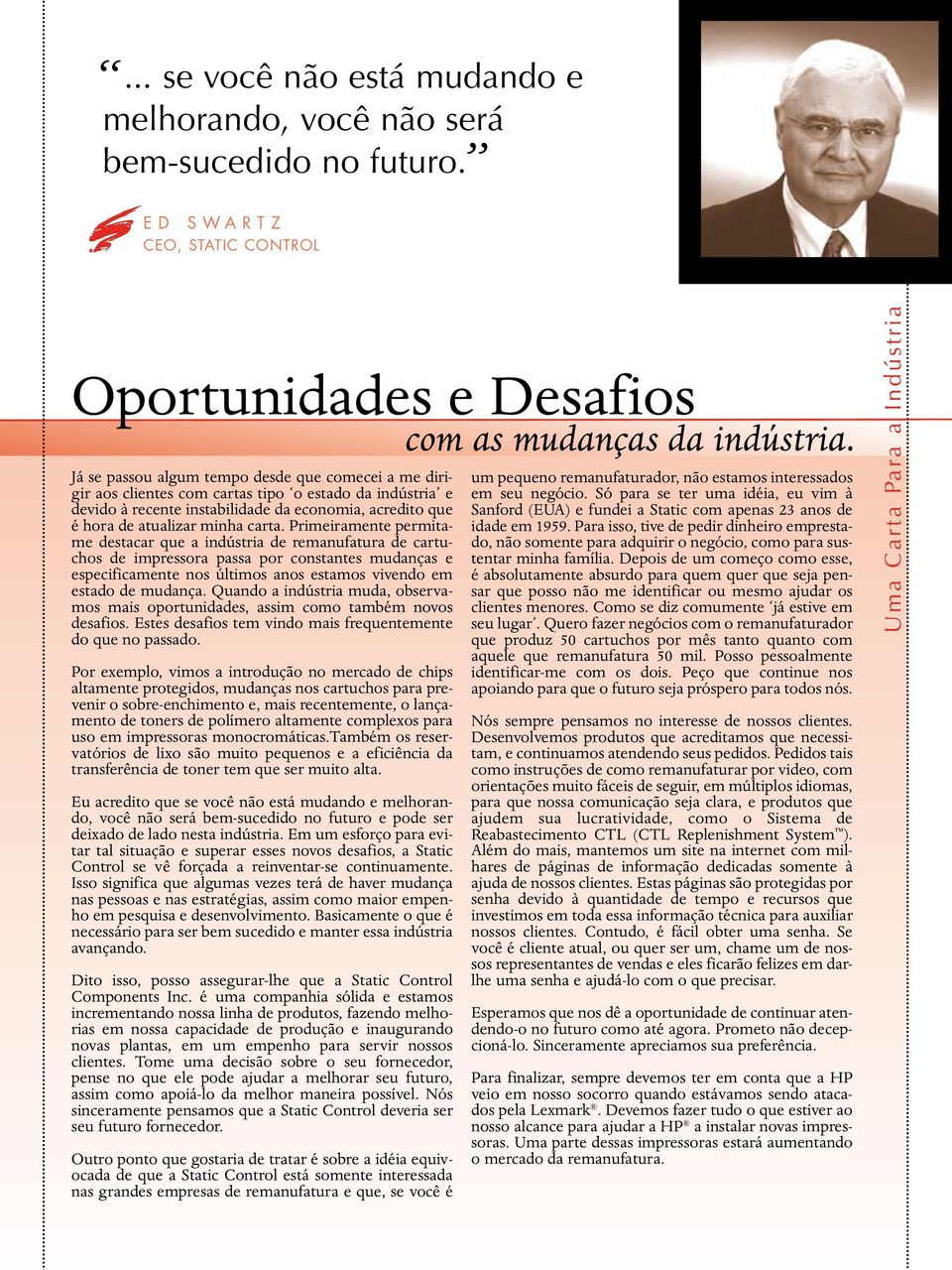 Primeiramente permitame destacar que a indústria de remanufatura de cartuchos de impressora passa por constantes mudanças e especificamente nos últimos anos estamos vivendo em estado de mudança.