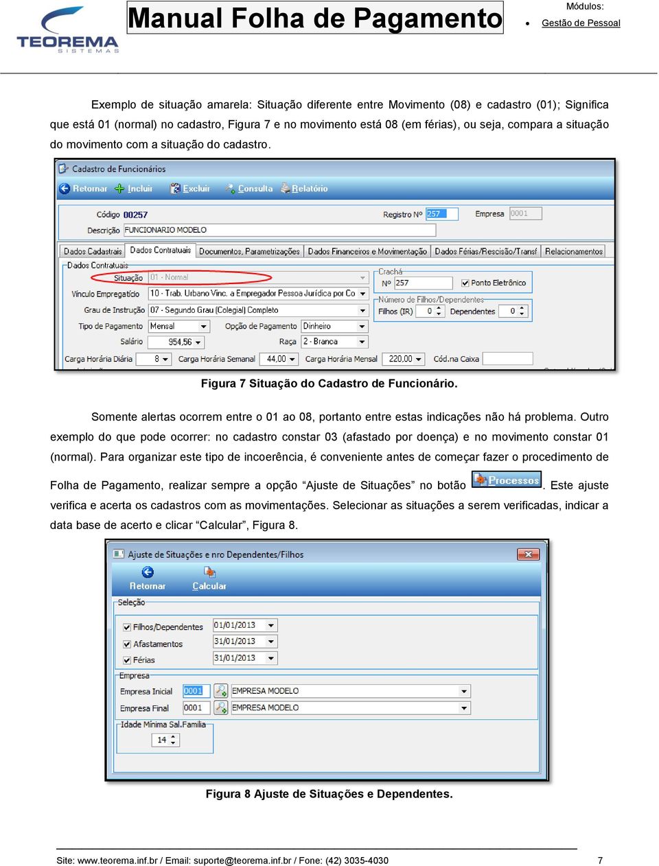 Outro exemplo do que pode ocorrer: no cadastro constar 03 (afastado por doença) e no movimento constar 01 (normal).