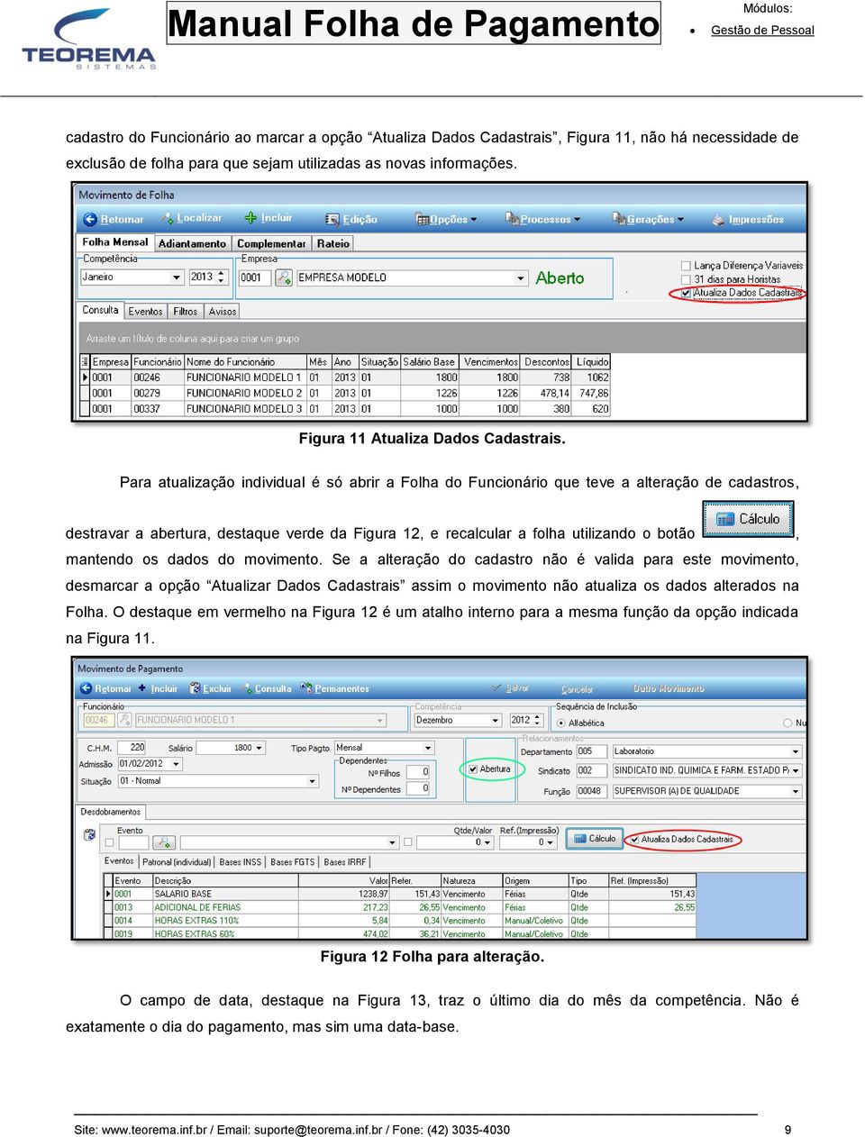 Para atualização individual é só abrir a Folha do Funcionário que teve a alteração de cadastros, destravar a abertura, destaque verde da Figura 12, e recalcular a folha utilizando o botão, mantendo