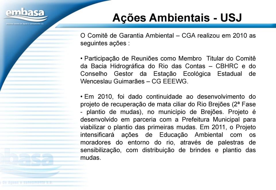 Em 2010, foi dado continuidade ao desenvolvimento do projeto de recuperação de mata ciliar do Rio Brejões (2ª Fase - plantio de mudas), no município de Brejões.