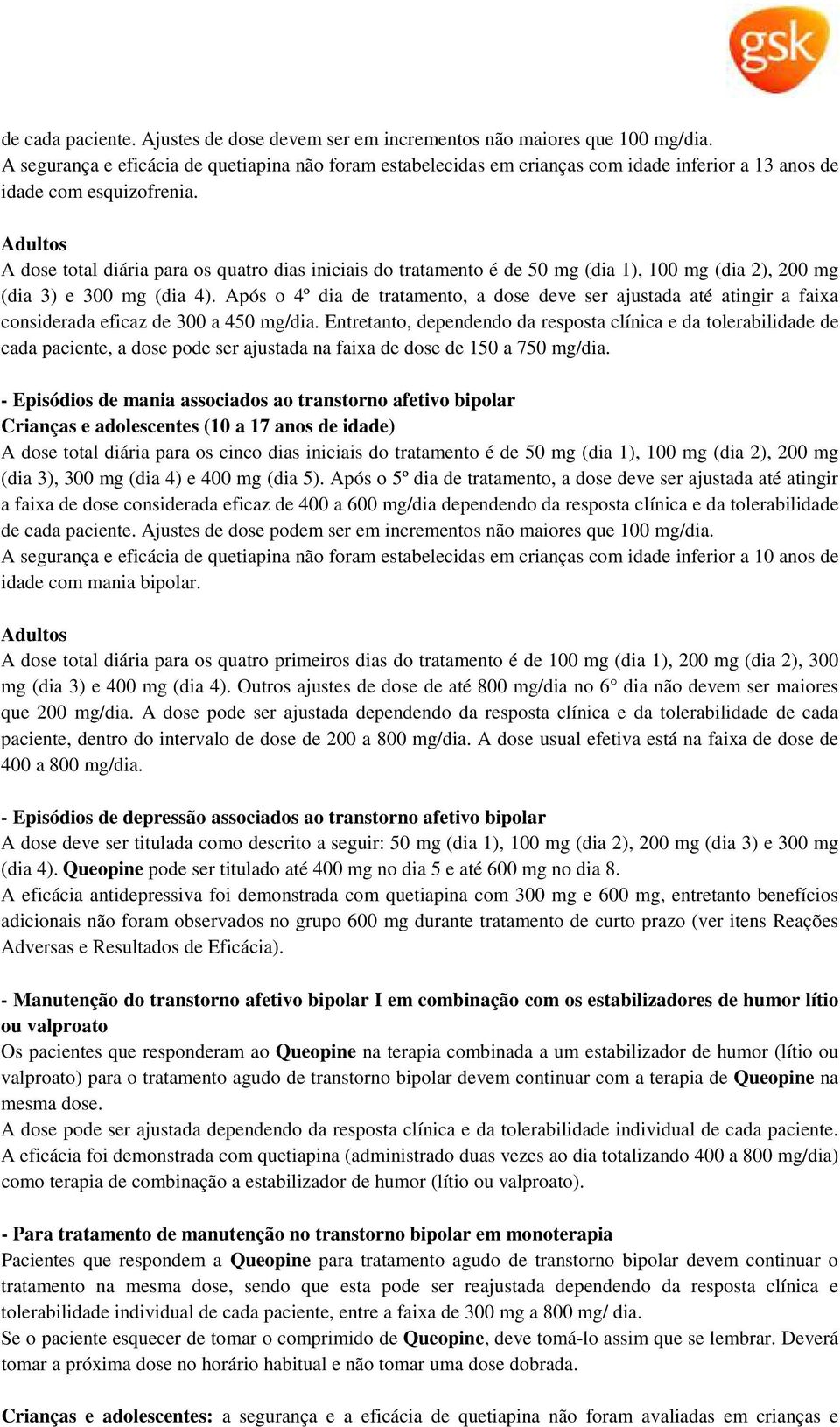 Adultos A dose total diária para os quatro dias iniciais do tratamento é de 50 mg (dia 1), 100 mg (dia 2), 200 mg (dia 3) e 300 mg (dia 4).